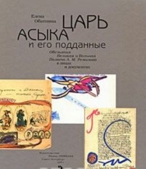 Tsar Asyka i ego poddannye. Obezjanja Velikaja i Volnaja Palata A. M. Remizova v litsakh i dokumentakh