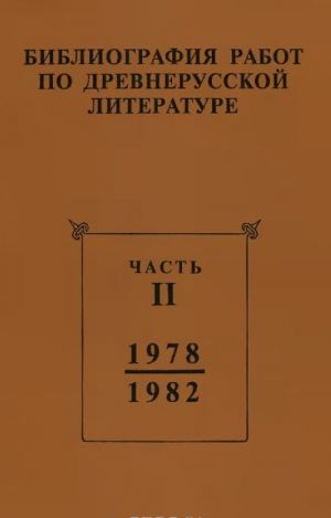 Bibliografija rabot po drevnerusskoj literature, opublikovannykh v SSSR 1973-1987 gg. Chast 2. 1978-1982 gg.