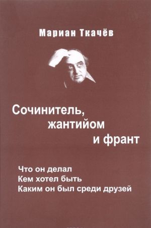 Marian Tkachev. Sochinitel, zhantijom i frant. Chto on delal. Kem khotel byt. Kakim on byl sredi druzej