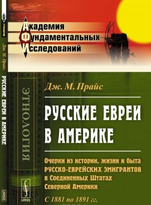 Russkie evrei v Amerike. Ocherki iz istorii, zhizni i byta russko-evrejskikh emigrantov v Soedinennykh Shtatakh Severnoj Ameriki. S 1881 po 1891 gg