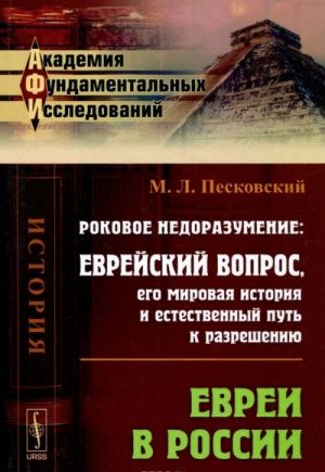 Rokovoe nedorazumenie. Evrejskij vopros, ego mirovaja istorija i estestvennyj put k razresheniju. Evrei v Rossii