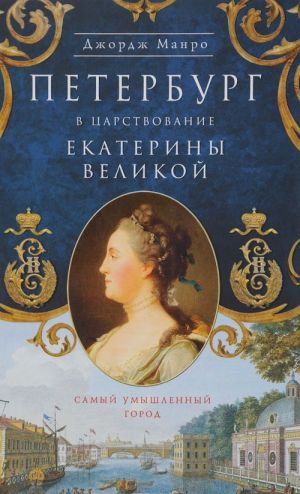 Peterburg v tsarstvovanie Ekateriny Velikoj. Samyj umyshlennyj gorod