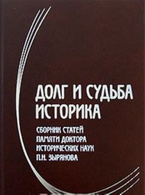 Dolg i sudba istorika. Sbornik statej pamjati doktora istoricheskikh nauk P. N. Zyrjanova