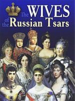 The Wives of the Russian Tsars: The Rurikids - the Romanovs