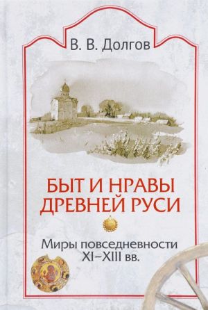 Быт и нравы Древней Руси. Миры повседневности XI-XIII вв.