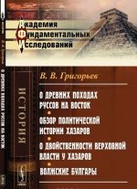 О древних походах Руссов на Восток. Обзор политической истории Хазаров. О двойственности верховной власти у Хазаров. Волжские Булгары