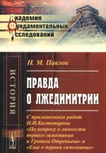 Pravda o Lzhedimitrii. S prilozhenijami rabot N. I. Kostomarova "Po voprosu o lichnosti pervogo samozvantsa Grishki Otrepeva" i "Esche o pervom samozvantse"