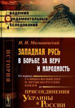 Zapadnaja Rus v borbe za veru i narodnost. Ot pervykh galitsko-volynskikh i litovsko-russkikh knjazej do prisoedinenija Ukrainy k Rossii