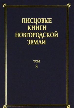 Pistsovye knigi Novgorodskoj zemli. Tom 3. Pistsovye knigi Bezhetskoj pjatiny XVI veka