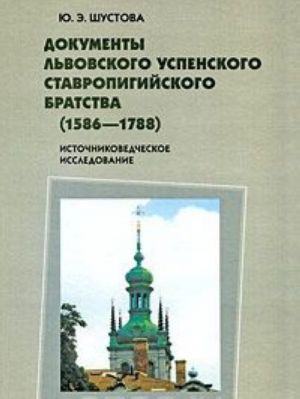 Dokumenty Lvovskogo Uspenskogo Stavropigijskogo bratstva (1586-1788). Istochnikovedcheskoe issledovanie