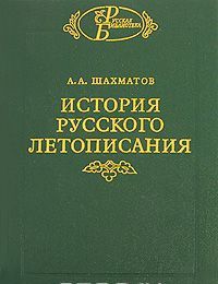 Istorija russkogo letopisanija. Tom 1. Povest vremennykh let i drevnejshie russkie letopisnye svody. Kniga 1. Razyskanija o drevnejshikh russkikh letopisnykh svodakh