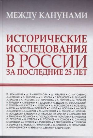 Mezhdu kanunami. Istoricheskie issledovanija v Rossii za poslednie 25 let