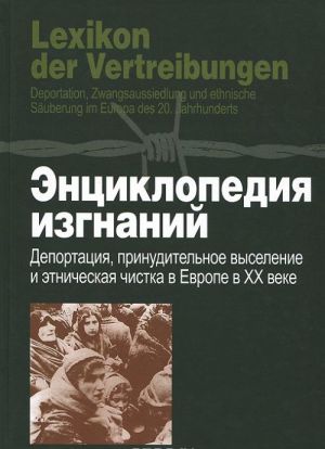 Entsiklopedija izgnanij. Deportatsija, prinuditelnoe vyselenie i etnicheskaja chistka v Evrope v XX veke