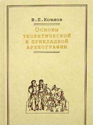 Osnovy teoreticheskoj i prikladnoj arkheografii