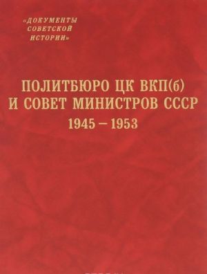 Politbjuro TSK VKP(b) i Sovet Ministrov SSSR. 1945-1953