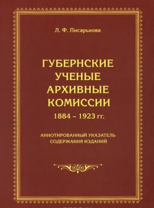 Gubernskie uchenye arkhivnye komissii. 1884-1923 gg. Annotirovannyj ukazatel soderzhanija izdanij