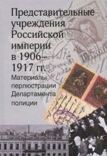 Predstavitelnye uchrezhdenija Rossijskoj imperii v 1906-1917 gg. Materialy perljustratsii Departamenta politsii