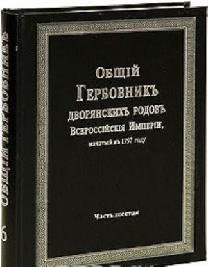 Obschij Gerbovnik dvorjanskikh rodov Vserossijskoj Imperii, nachatyj v 1797 godu. Chast 6