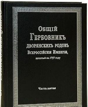 Obschij Gerbovnik dvorjanskikh rodov Vserossijskoj Imperii, nachatyj v 1797 godu. Chast 5