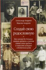 Создай свою родословную. Как самому без больших затрат времени и средств найти своих предков и написать историю собственного рода