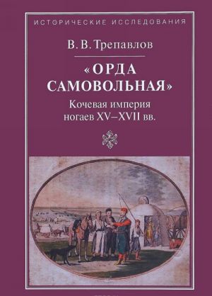 "Orda samovolnaja". Kochevaja imperija nogaev XV-XVII vekov