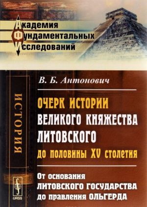 Ocherk istorii Velikogo knjazhestva Litovskogo do poloviny XV stoletija. Ot osnovanija Litovskogo gosudarstva do pravlenija Olgerda