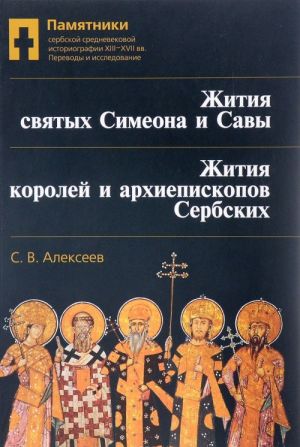 Памятники сербской средневековой историографии XIII - XVII вв. Переводы и исследования. Том 1. Жития святых Симеона и Савы. Жития королей и архиепископов Сербских