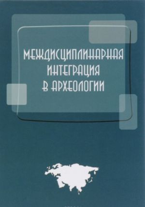 Mezhdistsiplinarnaja integratsija v arkheologii. Po materialam lektsij dlja aspirantov i molodykh sotrudnikov