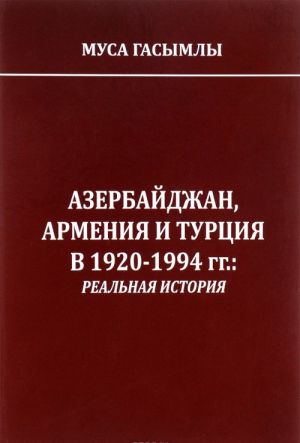 Azerbajdzhan, Armenija i Turtsija v 1920-1994 godakh. Realnaja istorija