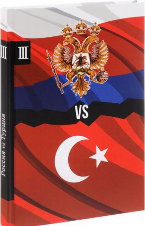 Rossija vs Turtsija. Izbrannye proizvedenija o istorii Russko-Turetskikh konfliktov. Kniga 3