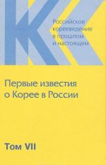 Rossijskoe koreevedenie v proshlom i nastojaschem. Tom 7. Pervye izvestija o Koree v Rossii (1675-1884)