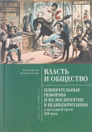 Власть и общество. Избирательные реформы и их восприятие в Великобритании в последней трети XIX века