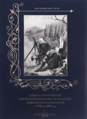 Odezhda i vooruzhenie armejskoj kavalerii, artillerii, inzhenerov i garnizonov s 1796 po 1801 god