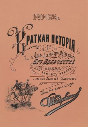 Kratkaja istorija 1-go lejb-dragunskogo Moskovskogo Ego Velichestva polka. 1700-1894. Dlja nizhnikh chinov