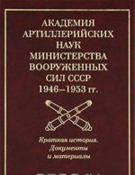 Akademija artillerijskikh nauk Ministerstva vooruzhennykh sil SSSR (1946-1953 gg.). Kratkaja istorija. Dokumenty i materialy