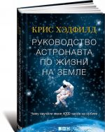 Руководство астронавта по жизни на Земле. Чему научили меня 4000 часов на орбите