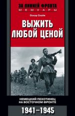 Vyzhit ljuboj tsenoj. Nemetskij pekhotinets na Vostochnom fronte. 1941-1945