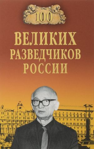 Сто великих разведчиков России