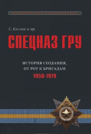 Спецназ ГРУ. Очерки истории. Историческая энциклопедия в 5 книгах. Книга 2. История создания. От рот к бригадам. 1950-1979гг