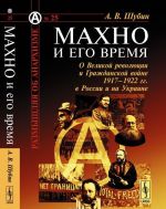 Махно и его время: О Великой революции и Гражданской войне 1917--1922 гг. в России и на Украине