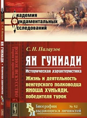 Jan Guniadi. Istoricheskaja kharakteristika. Zhizn i dejatelnost vengerskogo polkovodtsa Janosha Khunjadi, pobeditelja turok