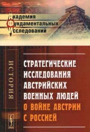 Strategicheskie issledovanija avstrijskikh voennykh ljudej o vojne Avstrii s Rossiej