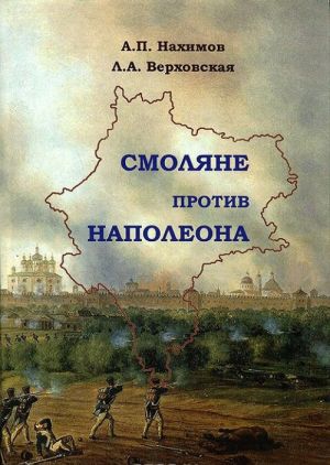 Smoljane protiv Napoleona. Maloizvestnye epizody vojny Rossii s Napoleonom 1812-1814 godov