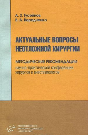 Aktualnye voprosy neotlozhnoj khirurgii. Metodicheskie rekomendatsii nauchno-prakticheskoj konferentsii khirurgov i anesteziologov