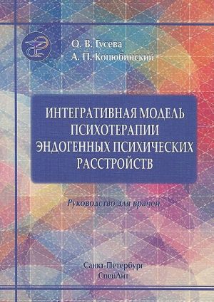 Integrativnaja model psikhoterapii edogennykh psikhicheskikh rasstrojstv. Rukovodstvo dlja vrachej