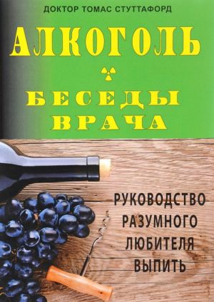 Alkogol - besedy vracha. Rukovodstvo razumnogo ljubitelja vypit