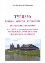 Turizm. Priroda - kultura - puteshestvija. Pjatijazychnyj slovar. Russkij (s kratkimi definitsijami), anglijskij, frantsuzskij, ispanskij, nemetskij