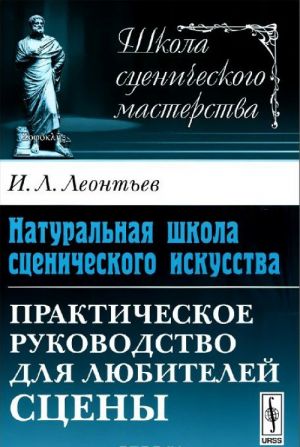 Naturalnaja shkola stsenicheskogo iskusstva. Prakticheskoe rukovodstvo dlja ljubitelej stseny