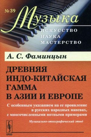 Drevnjaja indo-kitajskaja gamma v Azii i Evrope. S osobennym ukazaniem na ee projavlenie v russkikh narodnykh napevakh, s mnogochislennymi notnymi primerami. Muzykalno-etnograficheskij etjud