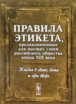 Zhizn v svete, doma i pri dvore. Pravila etiketa, prednaznachennye dlja vysshikh sloev rossijskogo obschestva XIX veka